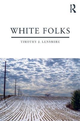 White Folks: Race and Identity in Rural America - Timothy J. Lensmire
