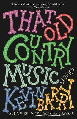 That Old Country Music: Stories - Kevin Barry