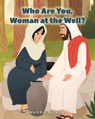 Who Are You, Woman at the Well? - Amanda Roberts