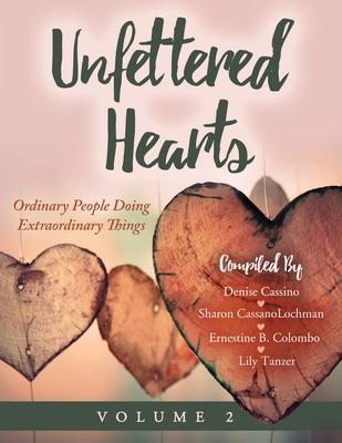 Unfettered Hearts Ordinary People Doing Extraordinary Things Volume 2: Ordinary People Doing Extraordinary Things - Denise Cassino