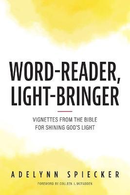 Word-Reader, Light-Bringer: Vignettes from the Bible for Shining God's Light - Adelynn Spiecker