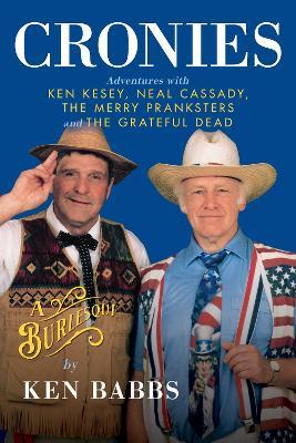Cronies, a Burlesque: Adventures with Ken Kesey, Neal Cassady, the Merry Pranksters and the Grateful Dead - Ken Babbs