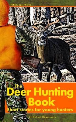 The Deer Hunting Book: Short stories for young hunters - Michael Waguespack