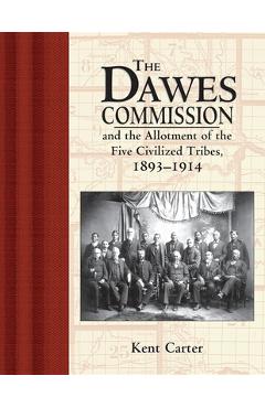 Poza produsului The Dawes Commission: And the Allotment of the Five Civilized Tribes, 1893-1914 - Kent Carter