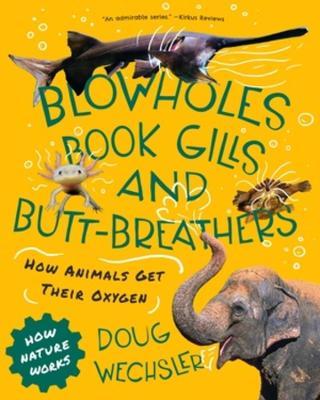 Blowholes, Book Gills, and Butt-Breathers: How Animals Get Their Oxygen - Doug Wechsler