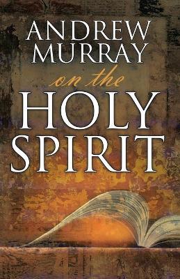 Andrew Murray on the Holy Spirit - Andrew Murray