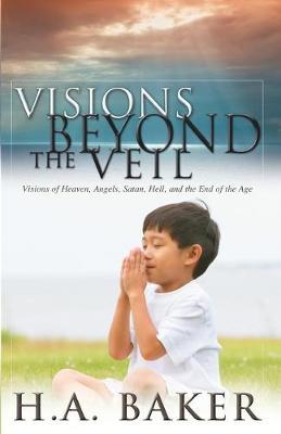 Visions Beyond the Veil - H. A. Baker