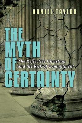 The Myth of Certainty: The Reflective Christian the Risk of Commitment - Daniel Taylor