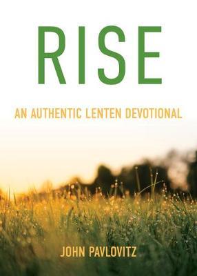 Rise: An Authentic Lenten Devotional - John Pavlovitz