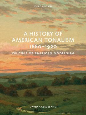 A History of American Tonalism, 1880-1920: Crucible of American Modernism - David A. Cleveland