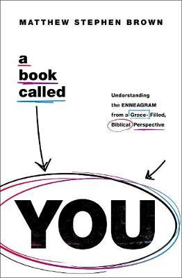 A Book Called You: Understanding the Enneagram from a Grace-Filled, Biblical Perspective - Matthew Stephen Brown
