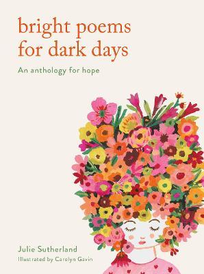 Bright Poems for Dark Days: An Anthology for Hope - Julie Sutherland