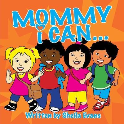 Mommy I Can... - Sheila Evans