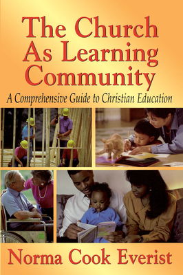 The Church as a Learning Community: A Comprehensive Guide to Christian Education - Norma Cook Everist
