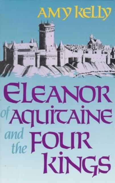 Eleanor of Aquitaine and the Four Kings (Revised) - Amy Kelly