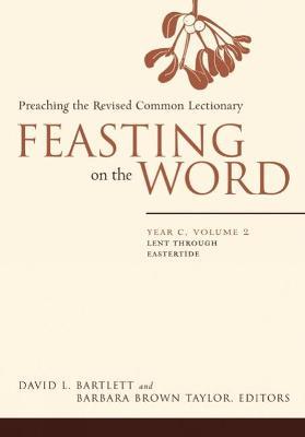 Feasting on the Word: Year C, Volume 2: Lent Through Eastertde - David L. Bartlett