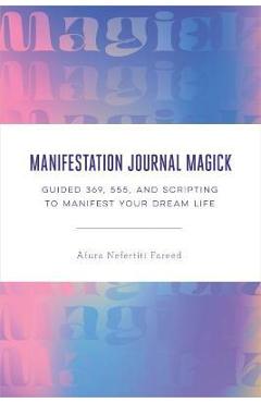 Coperta cărții 'Manifestation Journal Magick: Guided 369, 555, and Scripting to Manifest Your Dream Life - Afura Nefertiti Fareed'