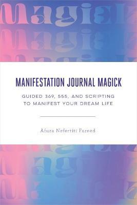 Manifestation Journal Magick: Guided 369, 555, and Scripting to Manifest Your Dream Life - Afura Nefertiti Fareed