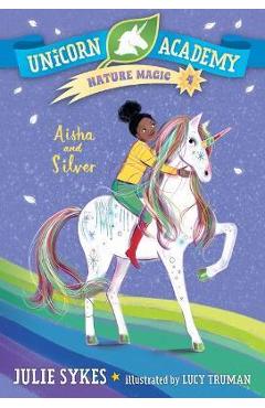 Coperta cărții 'Unicorn Academy Nature Magic #4: Aisha and Silver - Julie Sykes'