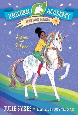 Unicorn Academy Nature Magic #4: Aisha and Silver - Julie Sykes