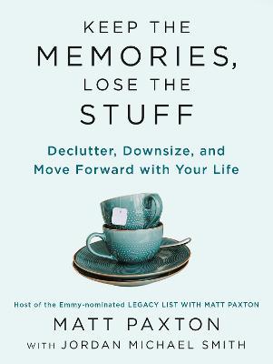 Keep the Memories, Lose the Stuff: Declutter, Downsize, and Move Forward with Your Life - Matt Paxton