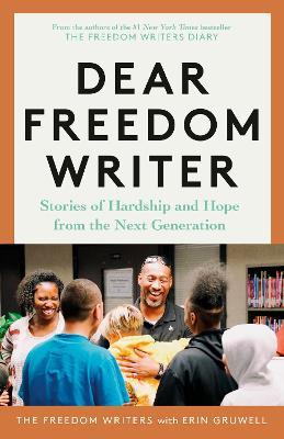 Dear Freedom Writer: Stories of Hardship and Hope from the Next Generation - The Freedom Writers