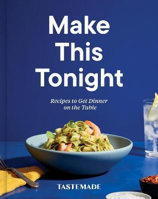 Make This Tonight: Recipes to Get Dinner on the Table: A Cookbook - Tastemade