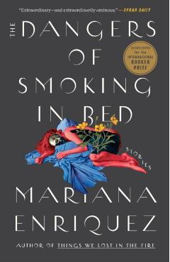 The Dangers of Smoking in Bed: Stories - Mariana Enriquez