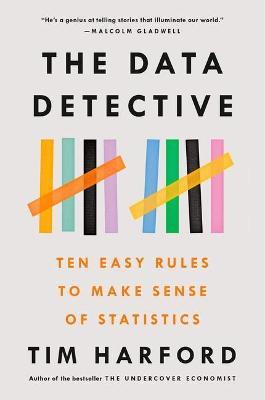 The Data Detective: Ten Easy Rules to Make Sense of Statistics - Tim Harford