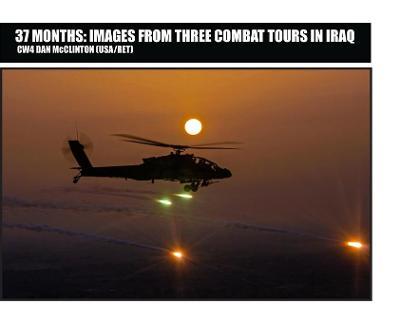 37 Months: Images From Three Combat Tours In Iraq - Daniel M. Mcclinton