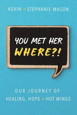 You Met Her WHERE?!: Our Journey of Healing, Hope + Hot Wings - Kevin Mason