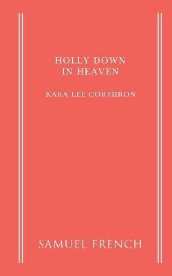 Holly Down in Heaven - Kara Lee Corthron