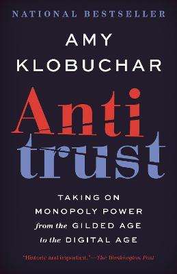 Antitrust: Taking on Monopoly Power from the Gilded Age to the Digital Age - Amy Klobuchar
