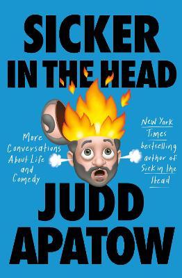 Sicker in the Head: More Conversations about Life and Comedy - Judd Apatow