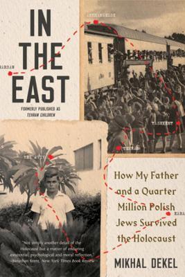 In the East: How My Father and a Quarter Million Polish Jews Survived the Holocaust - Mikhal Dekel