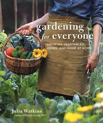 Gardening for Everyone: Growing Vegetables, Herbs, and More at Home - Julia Watkins