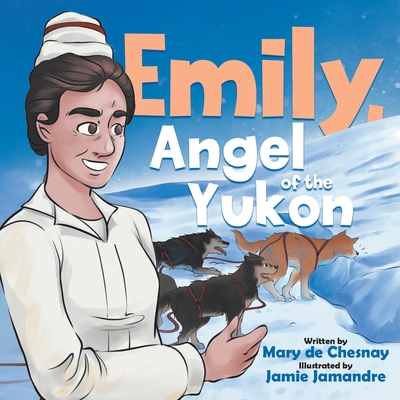 Emily, Angel of the Yukon - Mary De Chesnay