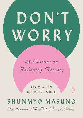 Don't Worry: 48 Lessons on Relieving Anxiety from a Zen Buddhist Monk - Shunmyo Masuno