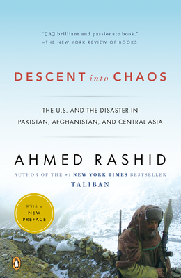 Descent Into Chaos: The U.S. and the Disaster in Pakistan, Afghanistan, and Central Asia - Ahmed Rashid