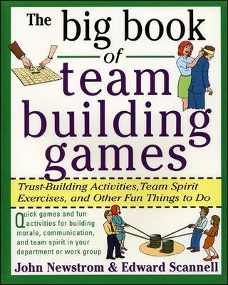 The Big Book of Team Building Games: Trust-Building Activities, Team Spirit Exercises, and Other Fun Things to Do - Edward Scannell