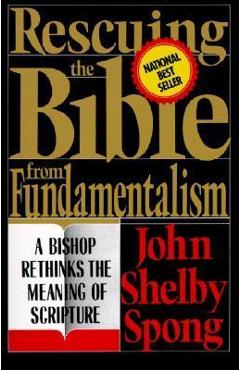 Poza produsului Rescuing the Bible from Fundamentalism: A Bishop Rethinks the Meaning of Scripture - John Shelby Spong