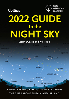 2022 Guide to the Night Sky: A Month-By-Month Guide to Exploring the Skies Above Britain and Ireland - Storm Dunlop