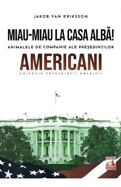 Poza produsului Presedintii americani. Miau-miau la Casa Alba! Animalele de companie ale presedintilor americani - Jakob Van Eriksson
