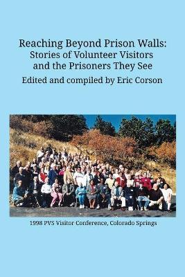 Reaching Beyond Prison Walls: Stories of Volunteer Visitors and the Prisoners They See - Eric Corson