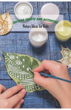 Nature Crafts and Activities: Nature Ideas for Kids: Craft Book for Kids - Angela Johnson