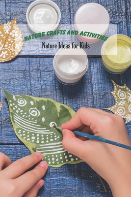 Nature Crafts and Activities: Nature Ideas for Kids: Craft Book for Kids - Angela Johnson