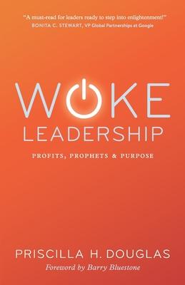 Woke Leadership: Profits, Prophets & Purpose - Priscilla H. Douglas