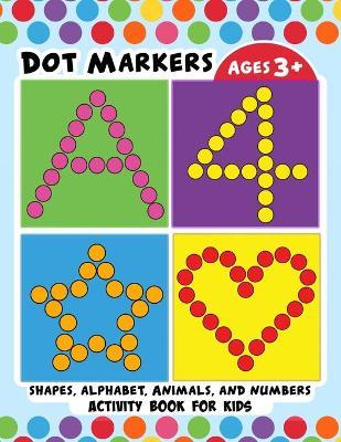 Dot Markers Activity Book for Kids: BIG DOTS Large and Jumbo Activity Book for Toddlers, Boys, Girls, Preschool Number, Shapes and Alphabets - Pink Rose Press