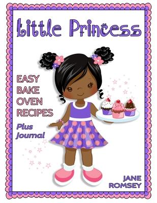 Little Princess Easy Bake Oven Recipes Plus Journal: 64 Easy Bake Oven Recipes with Journal Pages (Version 2) - Jane Romsey
