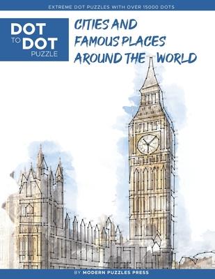 Cities and Famous Places Around The World - Dot to Dot Puzzle (Extreme Dot Puzzles with over 15000 dots): Extreme Dot to Dot Books for Adults - Challe - Modern Puzzles Press